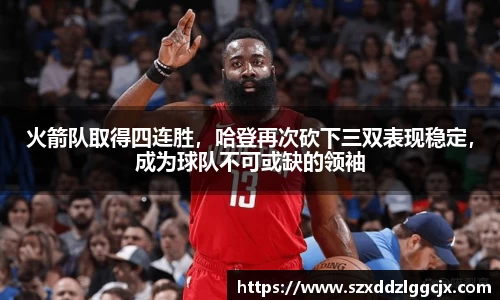 火箭队取得四连胜，哈登再次砍下三双表现稳定，成为球队不可或缺的领袖