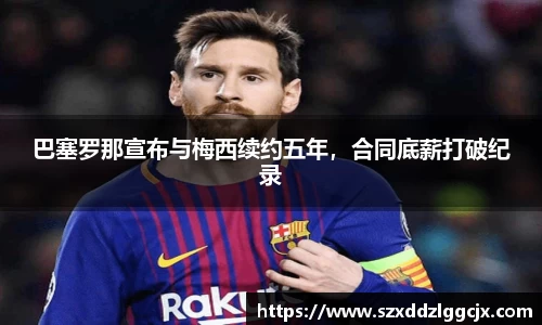 巴塞罗那宣布与梅西续约五年，合同底薪打破纪录