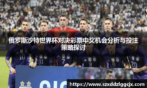 俄罗斯沙特世界杯对决彩票中奖机会分析与投注策略探讨