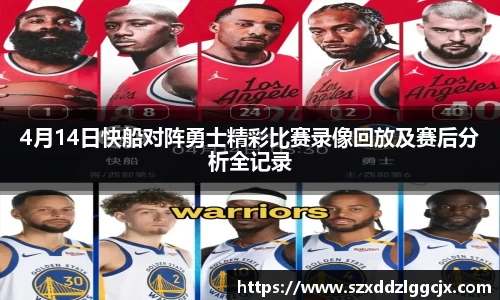 4月14日快船对阵勇士精彩比赛录像回放及赛后分析全记录