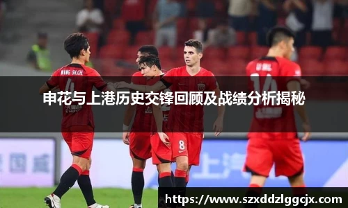 申花与上港历史交锋回顾及战绩分析揭秘